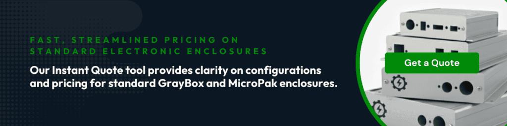 Our instant quote tool provides clarity on configurations and pricing for standard GrayBox and MicroPak Enclosures