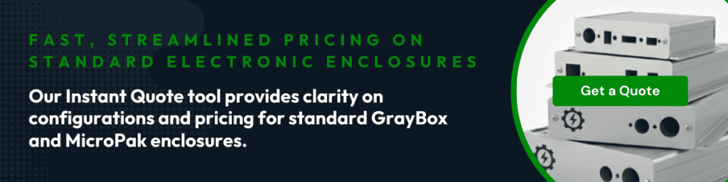 5 Our instant quote tool provides clarity on configurations and pricing for standard GrayBox and MicroPak Enclosures